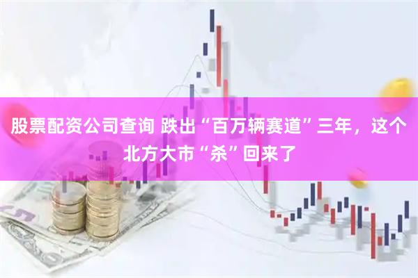 股票配资公司查询 跌出“百万辆赛道”三年，这个北方大市“杀”回来了